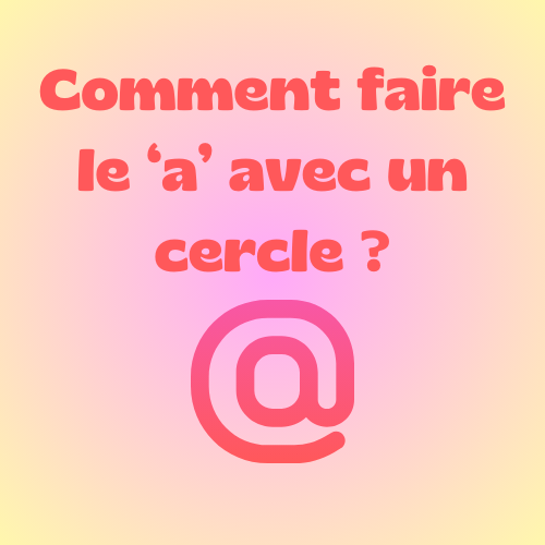 Comment faire le 'a' avec le cercle (@) ?